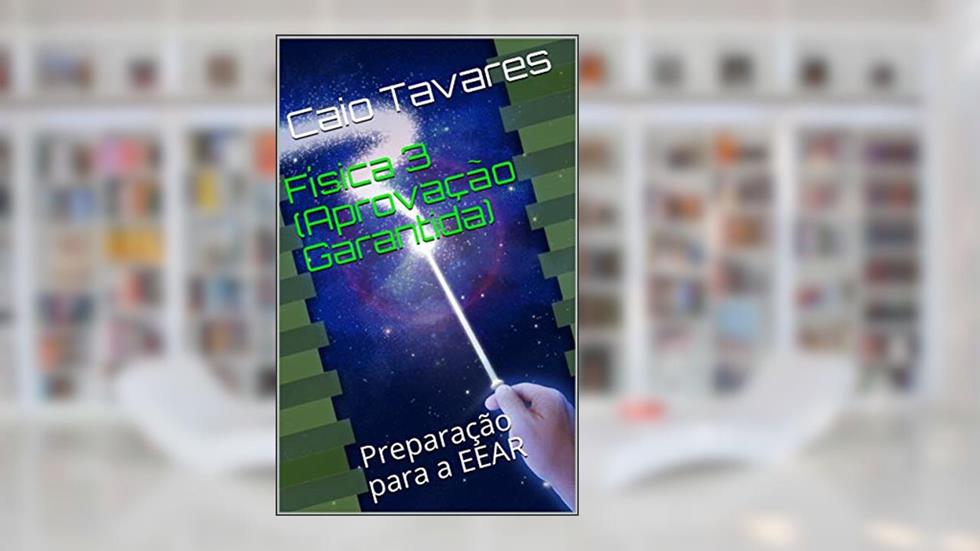 Física 3 (Aprovação Garantida): Preparação para a EEAR, do autor Caio Tavares