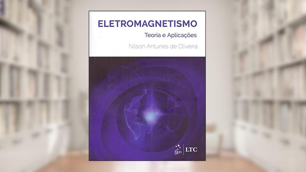 Eletromagnetismo - Teoria e Aplicações, do autor Nilson Antunes de Oliveira