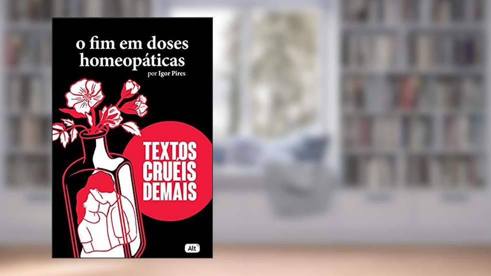 O fim em doses homeopáticas - Textos cruéis demais, do autor Igor Pires