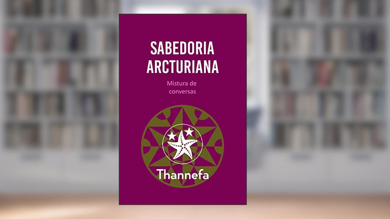 Sabedoria Arcturiana: Mistura de conversas, do autor Thannefa T
