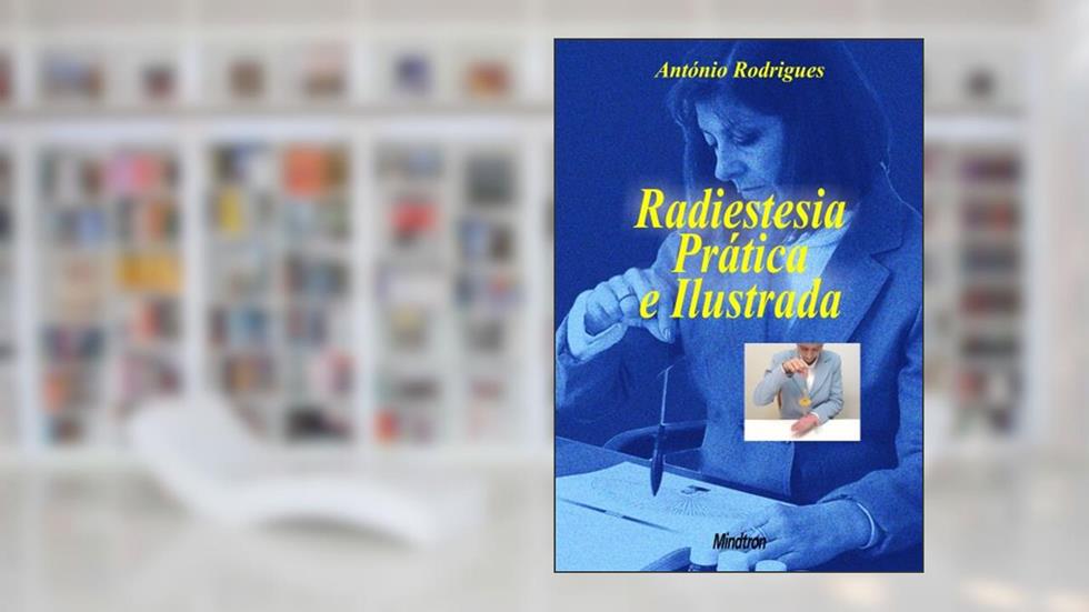 Radiestesia Prática e Ilustrada, do autor António Rodrigues