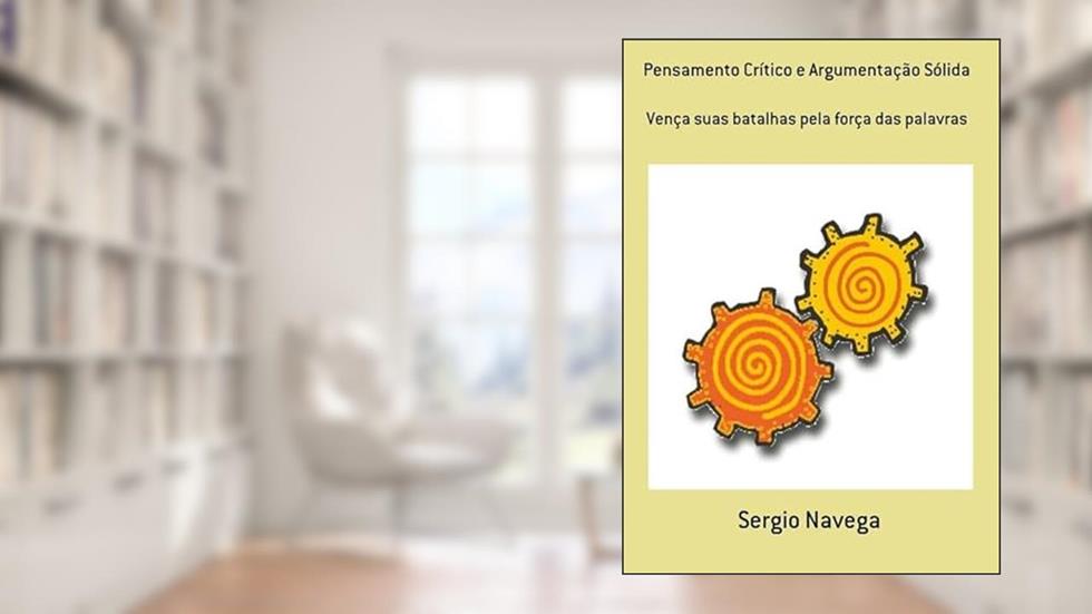 Pensamento Critico e Argumentacao Solida, do autor Sergio Navega