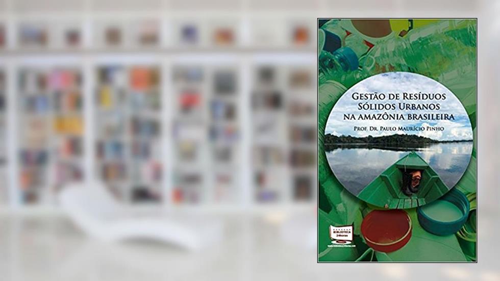 Gestão de Resíduos Sólidos Urbanos na Amazônia Brasileira, do autor Paulo Mauricio Pinho