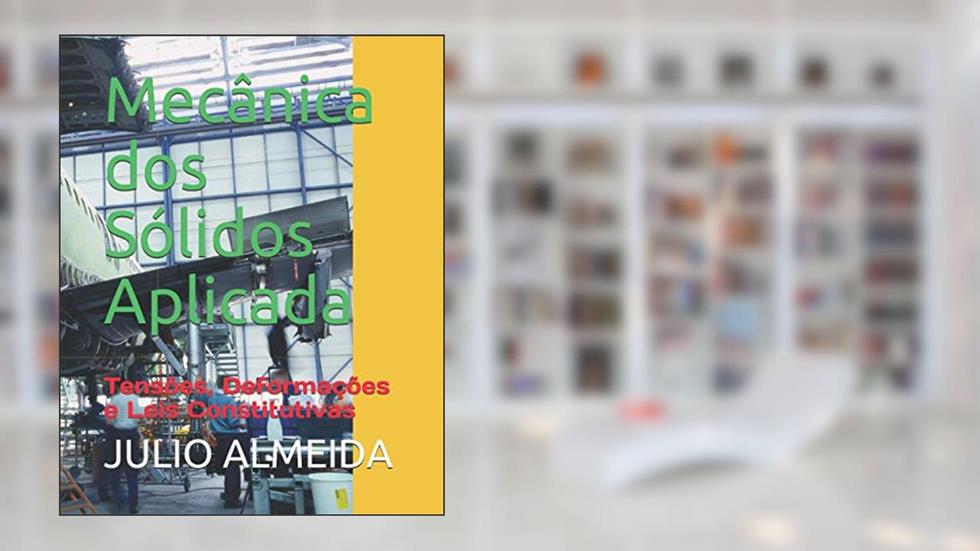 Mecânica dos Sólidos Aplicada: Tensões, Deformações e Leis Constitutivas, do autor Julio Cezar Almeida