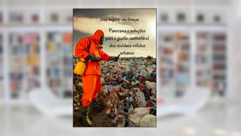 Panorama E Soluções Para A Gestão Sustentável Dos Resíduos Sólidos Urbanos, do autor José Augusto Das Graças