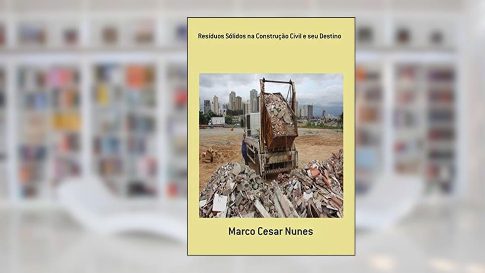 Resíduos Sólidos Na Construção Civil E Seu Destino, do autor Marco Cesar Nunes