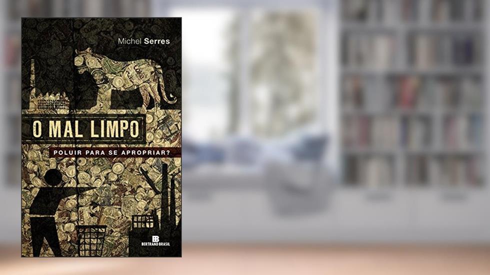 O mal limpo: Poluir para se apropriar?: Poluir para se apropriar?, do autor Michel Serres