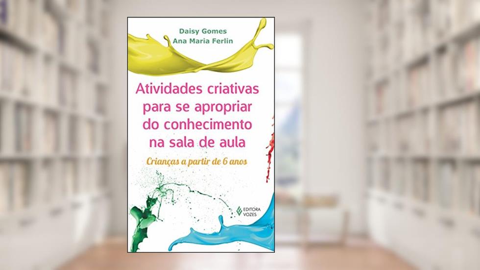 Atividades criativas para se apropriar do conhecimento na sala de aula: Crianças a partir de 6 anos, do autor Ana Maria Ferlin; Daisy Gomes