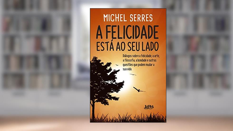 A Felicidade Está ao seu Lado, do autor Michel Serres; Michel Polacco