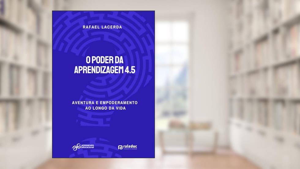 O Poder da Aprendizagem 4.5: aventura e empoderamento ao longo da vida, do autor Rafael Lacerda
