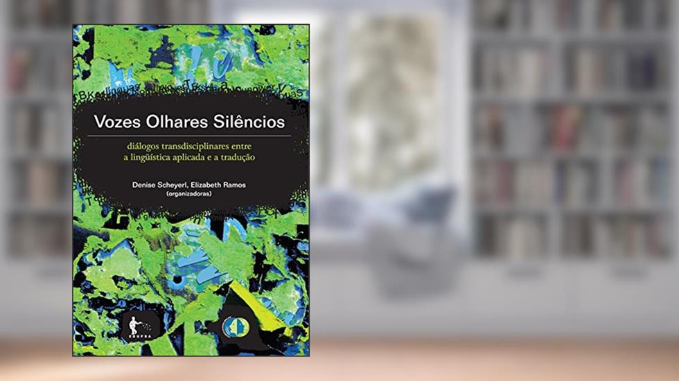 Vozes, olhares, silêncios: diálogos transdisciplinares entre a lingüística e a tradução, do autor Denise Scheyerl; Elizabeth Ramos