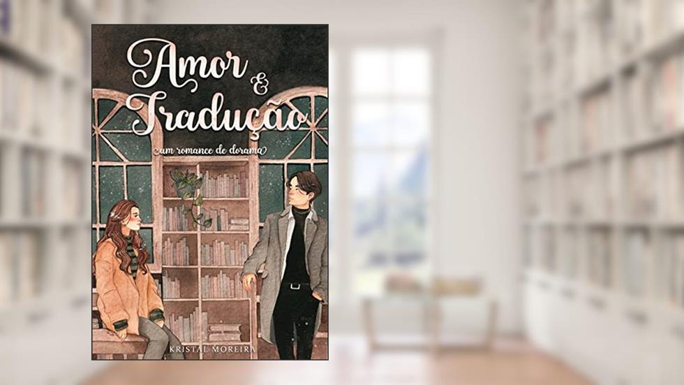 Amor e tradução (Romances de dorama), do autor Kristal  Moreira Gouveia