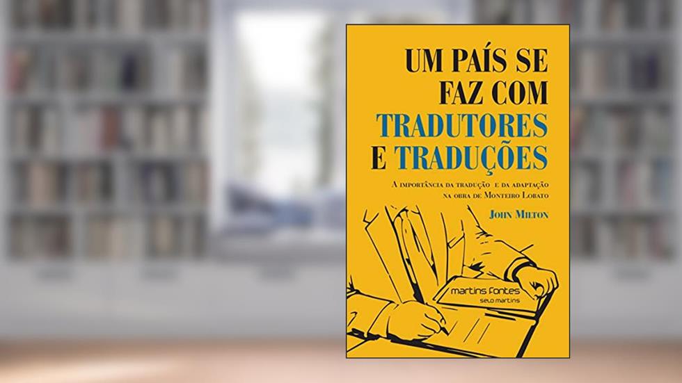 País se faz com tradutores e traduções, Um: a importância da tradução e da adaptação na obra de Monteiro Lobato (lançamento 2019), do autor John Milton