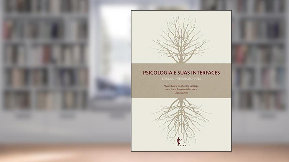 Psicologia e suas interfaces: estudos interdisciplinares, do autor Alvany Maria dos Santos Santiago; Ana Lucia Barreto da Fonsêca