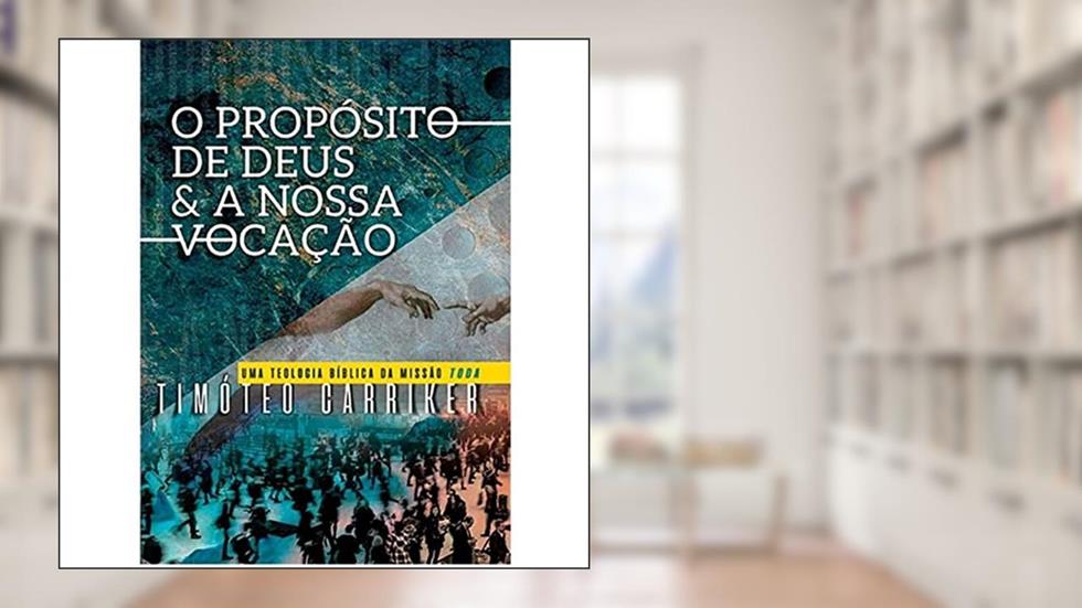 O Propósito de Deus e a Nossa Vocação, do autor Timoteo Carriker