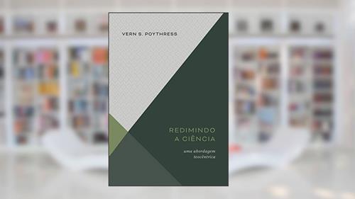 Capa de Redimindo A Ciência: Uma Abordagem Teocêntrica, do autor Vern S. Poythress