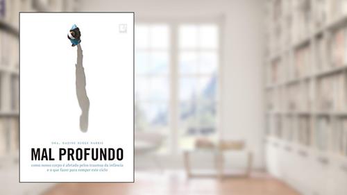 Capa de Mal profundo: Como nosso corpo é afetado pelos traumas da infância e o que fazer para romper este ciclo, do autor Dra. Nadine Burke Harris