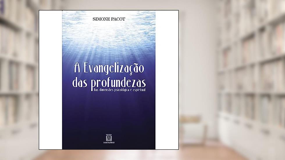 A Evangelizacao das Profundezas: nas Dimensões Psicológica e Espiritual, do autor Simone Pacot