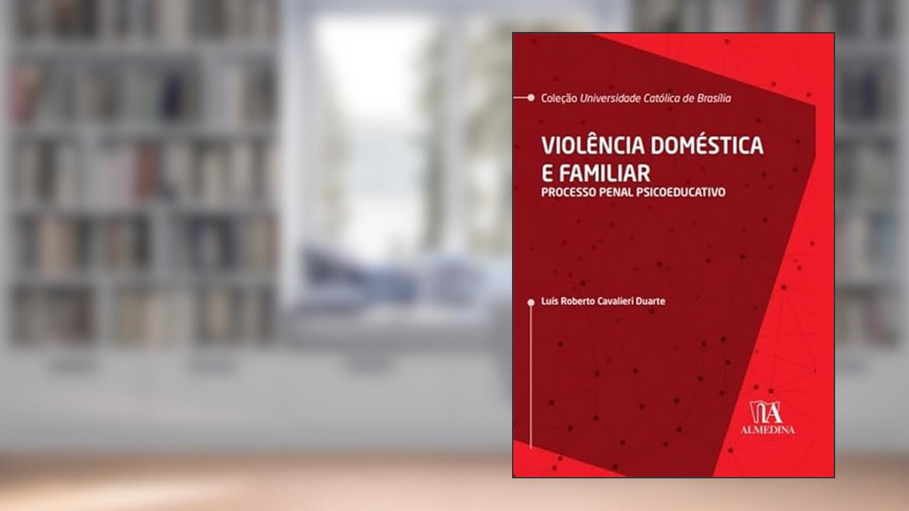 Violência Doméstica e Familiar: Processo Penal Psicoeducativo, do autor Luís Roberto Cavalieri Duarte