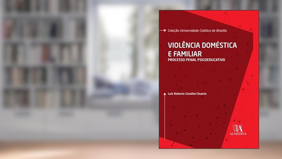 Violência Doméstica e Familiar: Processo Penal Psicoeducativo, do autor Luís Roberto Cavalieri Duarte
