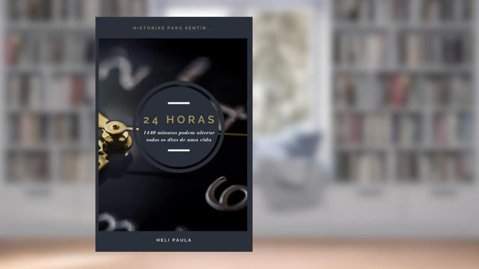 24 horas: 1440 minutos podem alterar todos os dias de uma vida (Portuguese Edition), do autor Heli Paula