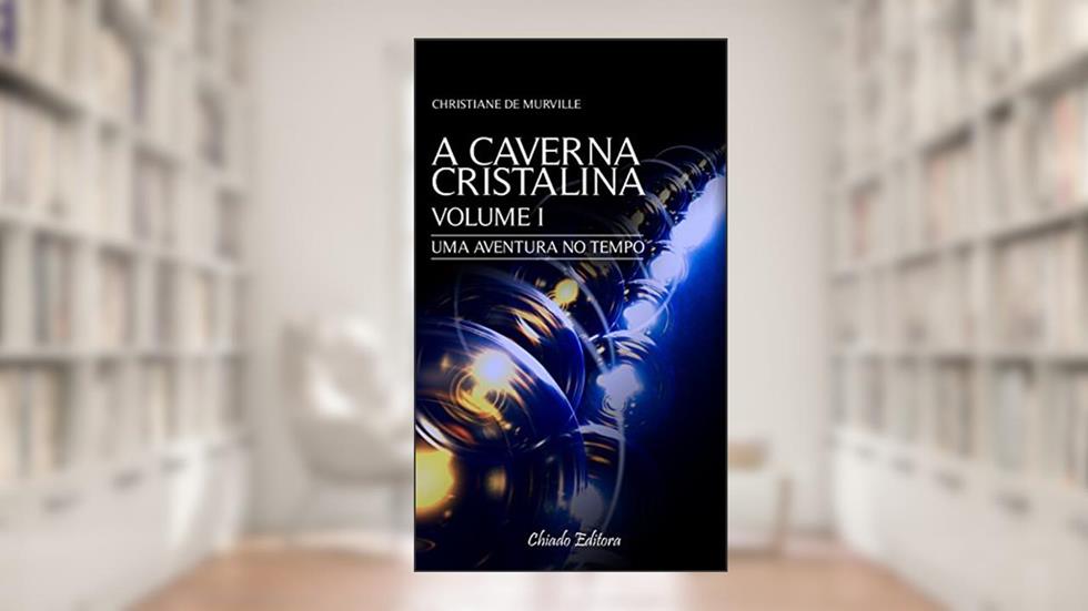 A Caverna Cristalina Vol 1 - Uma aventura no tempo: Volume 1, do autor Christiane De Murville
