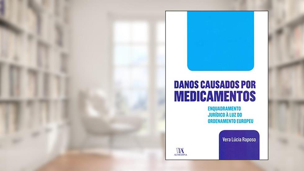 Danos Causados por Medicamentos: Enquadramento Jurídico à luz do Ordenamento Europeu, do autor Vera Lúcia Raposo