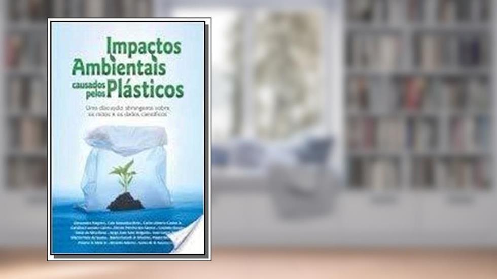 Impactos Ambientais Causados Pelos Plásticos, do autor José Carlos Pinto