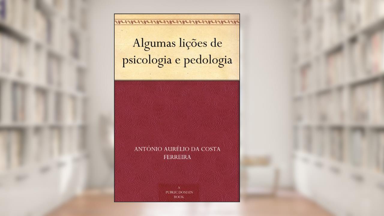 Algumas lições de psicologia e pedologia, do autor António Aurélio da Costa Ferreira