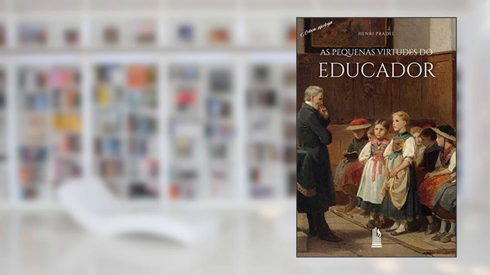 As Pequenas Virtudes do Educador, do autor Henri Pradel