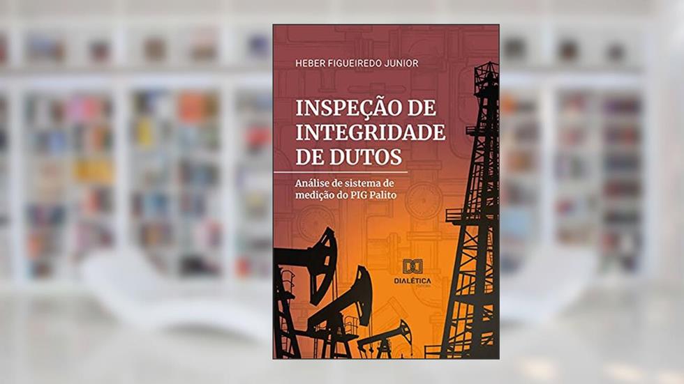 Inspeção de integridade de dutos: análise de sistema de medição do PIG Palito, do autor Heber Figueiredo Junior