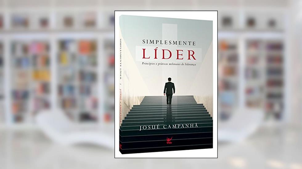 Simplesmente Líder. Princípios e Práticas Milenares de Liderança, do autor Josué Campanhã