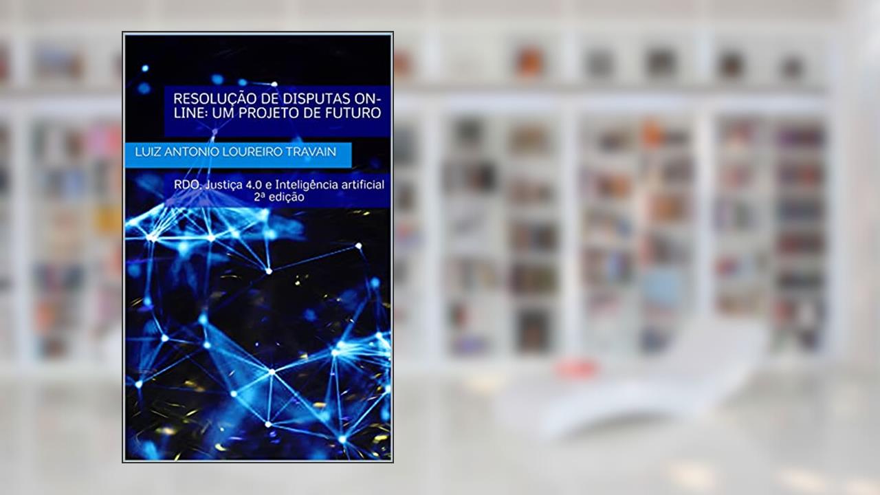 Resolução de Disputas On-line: um projeto de futuro: RDO, Justiça 4.0 e Inteligência artificial 2ª edição (Manual da Conciliação e Mediação Trabalhista), do autor LUIZ ANTONIO LOUREIRO TRAVAIN