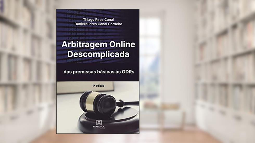 Arbitragem online descomplicada: das premissas básicas às ODRs, do autor Thiago Pires Canal;Danielle Pires Canal Cordeiro