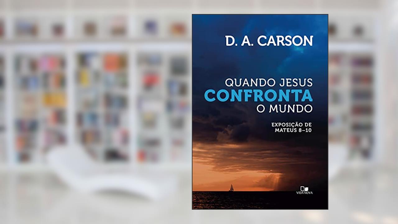 Quando Jesus Confronta o Mundo, do autor D. A. Carson