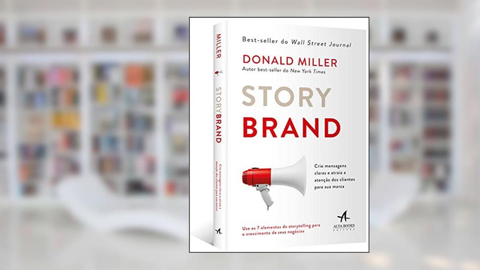 Storybrand: Crie Mensagens Claras e Atraia a Atenção dos Clientes Para sua Marca, do autor Donald Miller