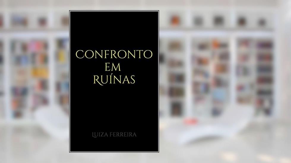 CONFRONTO EM RUÍNAS, do autor Luiza Ferreira