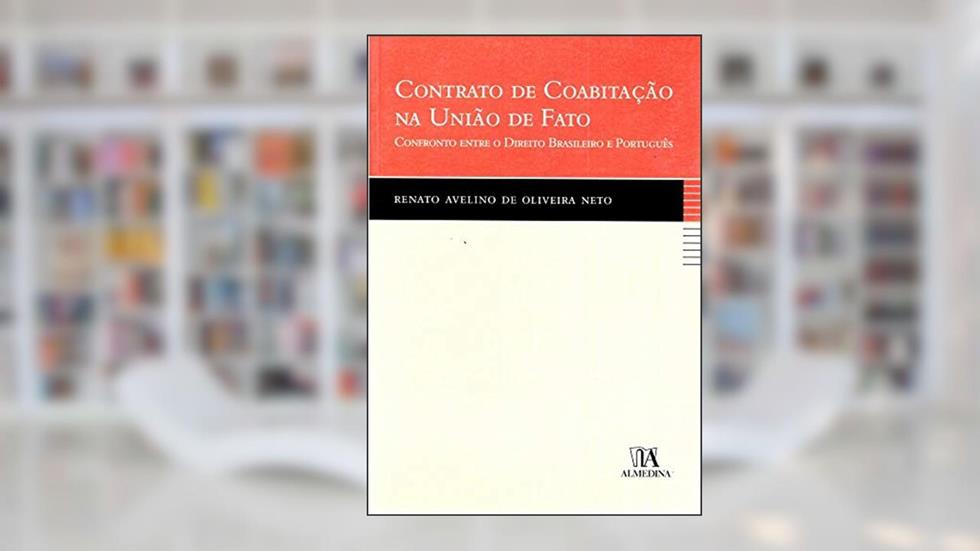 Contrato de Coabitação na União de Fato: Confronto Entre o Direito Brasileiro e Português, do autor Renato Avelino de Oliveira Neto