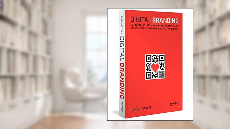 Digital Branding: Estratégias, táticas e ferramentas para impulsionar o seu negócio na era digital, do autor Daniel Rowles