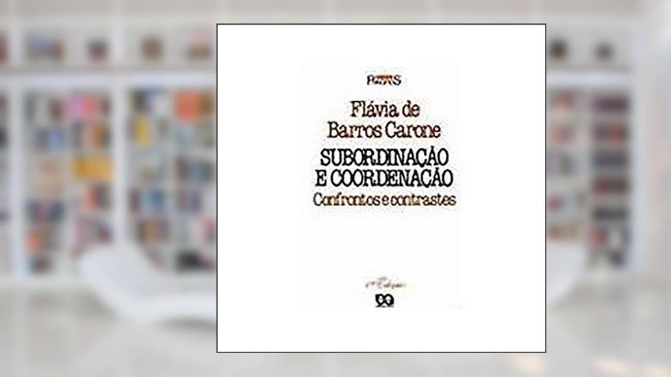 Subordinação e Coordenação. Confronto e Contrastes, do autor Flávia de Barros Carone
