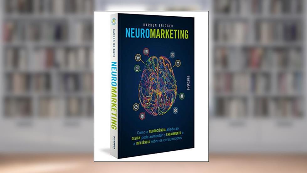 Neuromarketing: como a neurociência aliada ao design pode aumentar o engajamento e a influência sobre os consumidores, do autor Darren Bridger