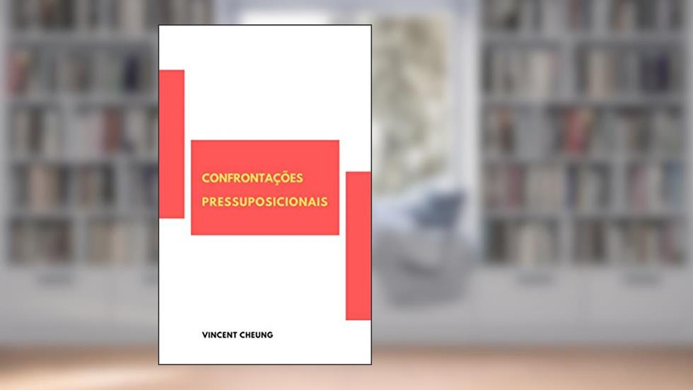 Confrontações Pressuposicionais, do autor Vincent Cheung