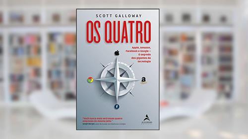 Capa de Os Quatro: Apple, Amazon, Facebook e Google. O Segredo dos Gigantes da Tecnologia, do autor Scott Galloway