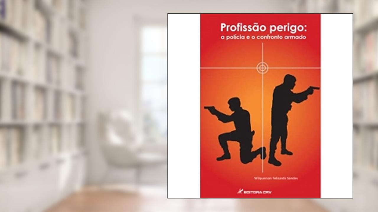 Profissão perigo: a polí­cia e o confronto armado, do autor Wilquerson Felizardo Sandes