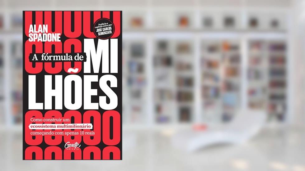 A fórmula de milhões: Como construir uma empresa multimilionária com ecossistemas a partir de 10 reais, do autor Alan Spadone