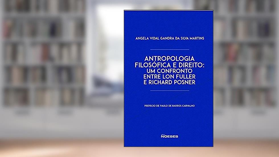 Antropologia Filosófica e Direito: um Confronto Entre Lon Fuller e Richard Posner, do autor Angela Vidal Gandra da Silva Martins