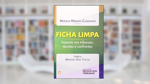 Capa de Ficha Limpa. Impacto nos Tribunais. Tensões e Confrontos, do autor Monica Herman Caggiano