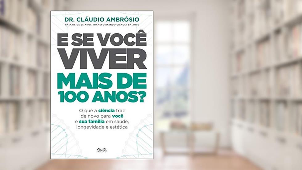 E SE VOCÊ VIVER MAIS DE 100 ANOS?, do autor DR. CLÁUDIO AMBRÓSIO