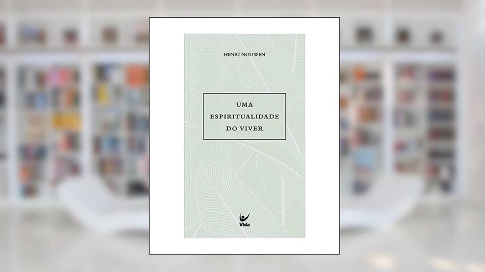 Uma Espiritualidade do Viver, do autor Henri J. M. Nouwen