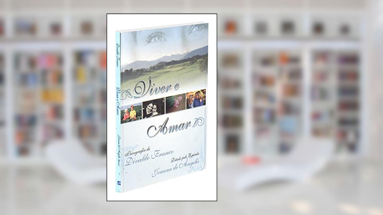 Viver e Amar, do autor Divaldo Pereira Franco; Joanna de Ângelis